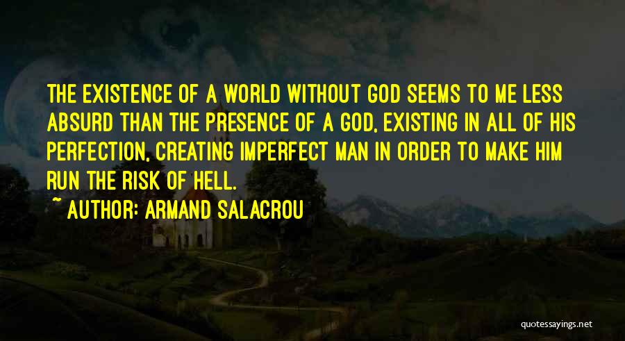 Armand Salacrou Quotes: The Existence Of A World Without God Seems To Me Less Absurd Than The Presence Of A God, Existing In