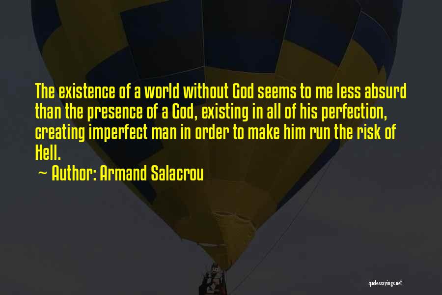 Armand Salacrou Quotes: The Existence Of A World Without God Seems To Me Less Absurd Than The Presence Of A God, Existing In