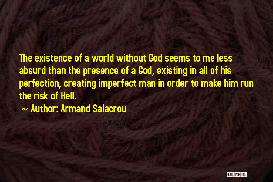 Armand Salacrou Quotes: The Existence Of A World Without God Seems To Me Less Absurd Than The Presence Of A God, Existing In