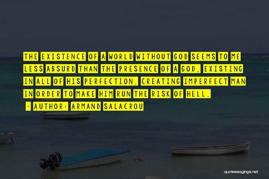 Armand Salacrou Quotes: The Existence Of A World Without God Seems To Me Less Absurd Than The Presence Of A God, Existing In