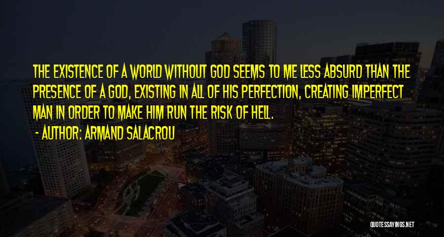 Armand Salacrou Quotes: The Existence Of A World Without God Seems To Me Less Absurd Than The Presence Of A God, Existing In