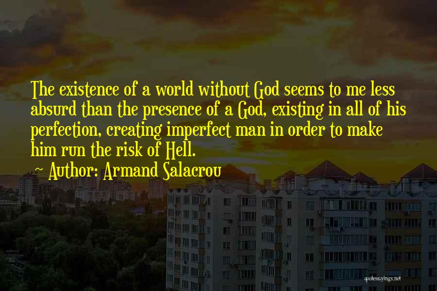 Armand Salacrou Quotes: The Existence Of A World Without God Seems To Me Less Absurd Than The Presence Of A God, Existing In