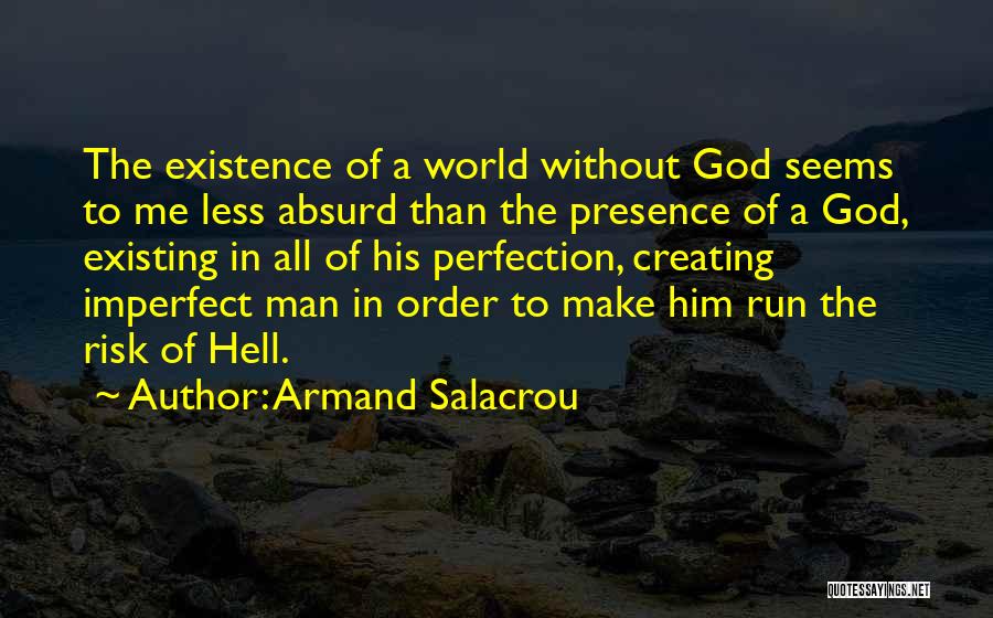 Armand Salacrou Quotes: The Existence Of A World Without God Seems To Me Less Absurd Than The Presence Of A God, Existing In