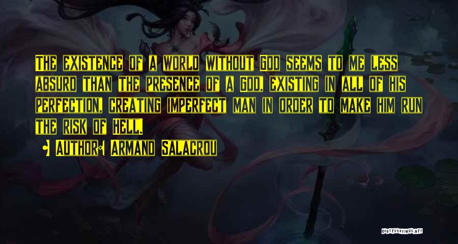 Armand Salacrou Quotes: The Existence Of A World Without God Seems To Me Less Absurd Than The Presence Of A God, Existing In