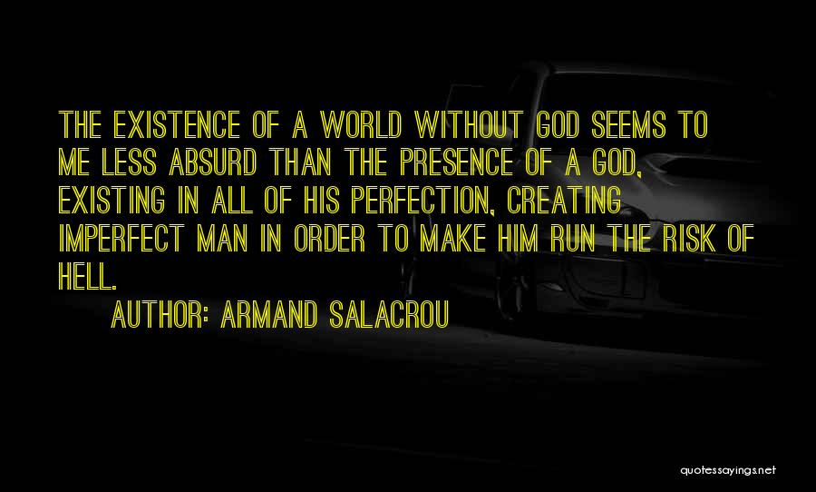 Armand Salacrou Quotes: The Existence Of A World Without God Seems To Me Less Absurd Than The Presence Of A God, Existing In