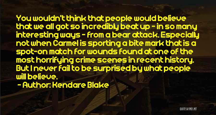 Kendare Blake Quotes: You Wouldn't Think That People Would Believe That We All Got So Incredibly Beat Up - In So Many Interesting