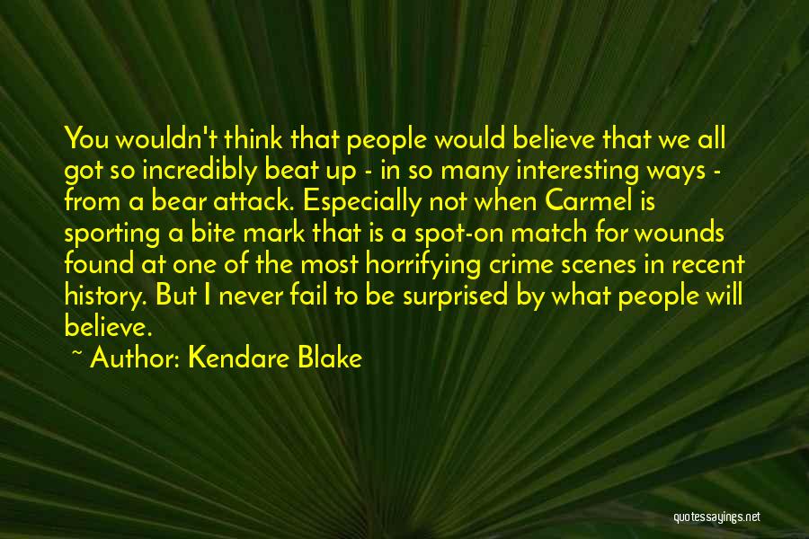 Kendare Blake Quotes: You Wouldn't Think That People Would Believe That We All Got So Incredibly Beat Up - In So Many Interesting