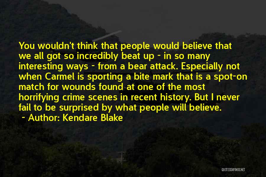 Kendare Blake Quotes: You Wouldn't Think That People Would Believe That We All Got So Incredibly Beat Up - In So Many Interesting