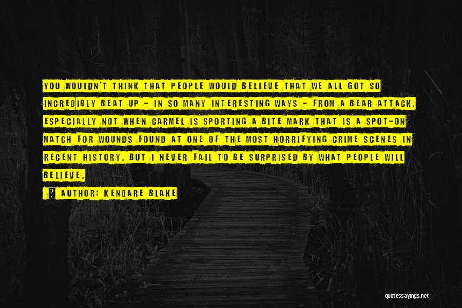 Kendare Blake Quotes: You Wouldn't Think That People Would Believe That We All Got So Incredibly Beat Up - In So Many Interesting