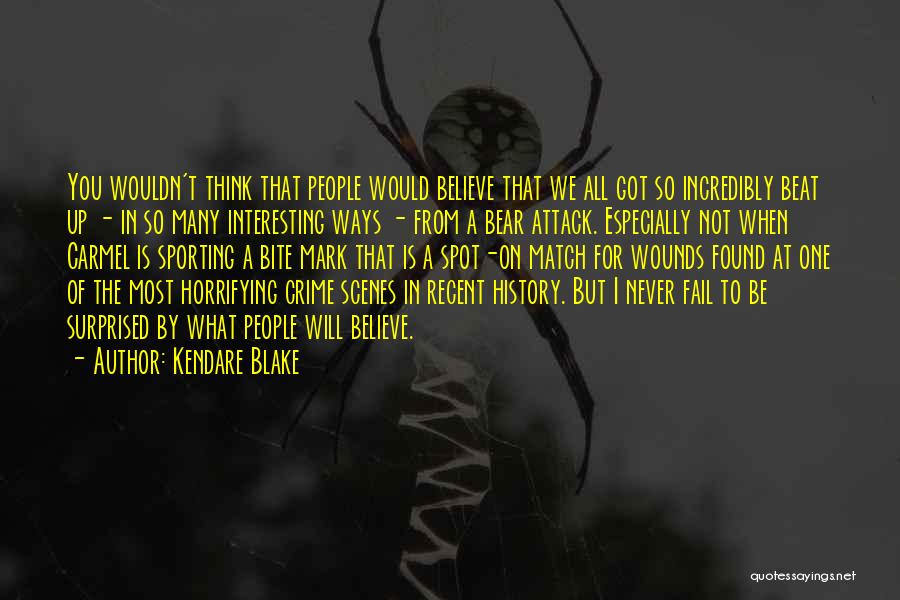 Kendare Blake Quotes: You Wouldn't Think That People Would Believe That We All Got So Incredibly Beat Up - In So Many Interesting