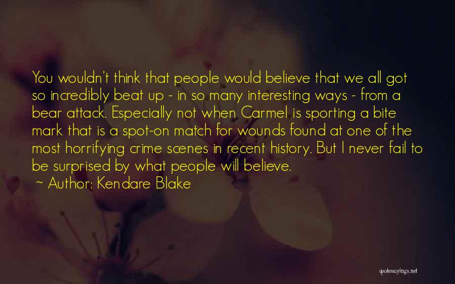 Kendare Blake Quotes: You Wouldn't Think That People Would Believe That We All Got So Incredibly Beat Up - In So Many Interesting