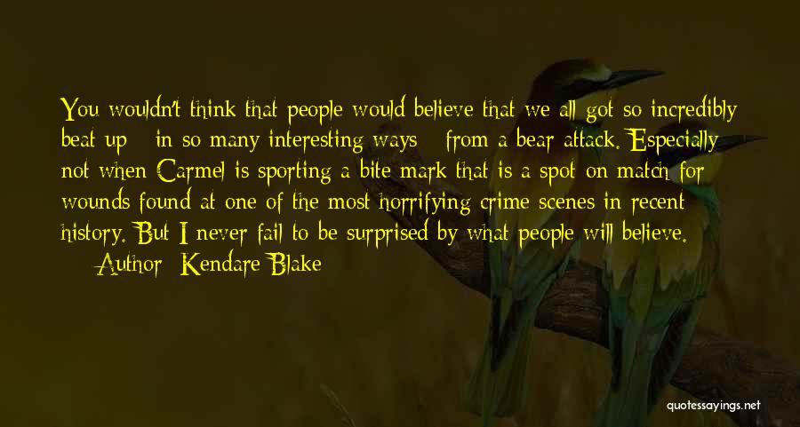 Kendare Blake Quotes: You Wouldn't Think That People Would Believe That We All Got So Incredibly Beat Up - In So Many Interesting