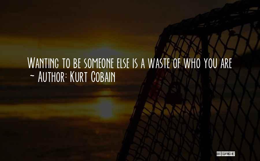 Kurt Cobain Quotes: Wanting To Be Someone Else Is A Waste Of Who You Are