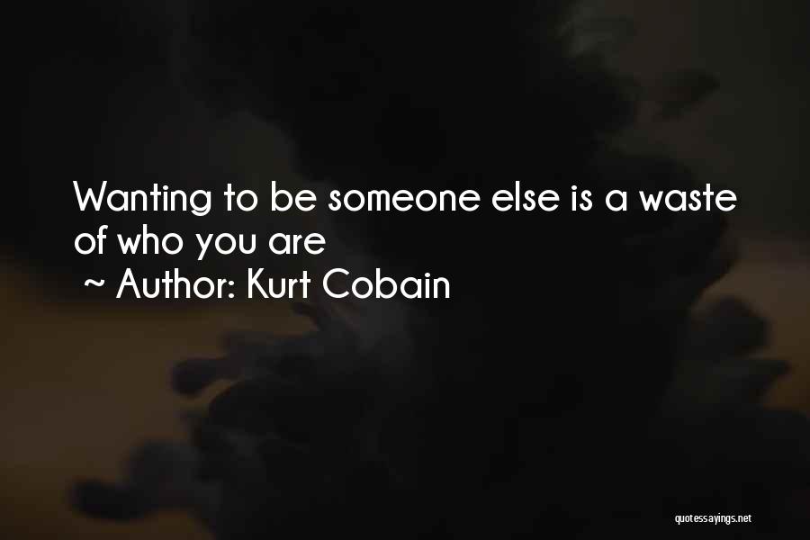 Kurt Cobain Quotes: Wanting To Be Someone Else Is A Waste Of Who You Are