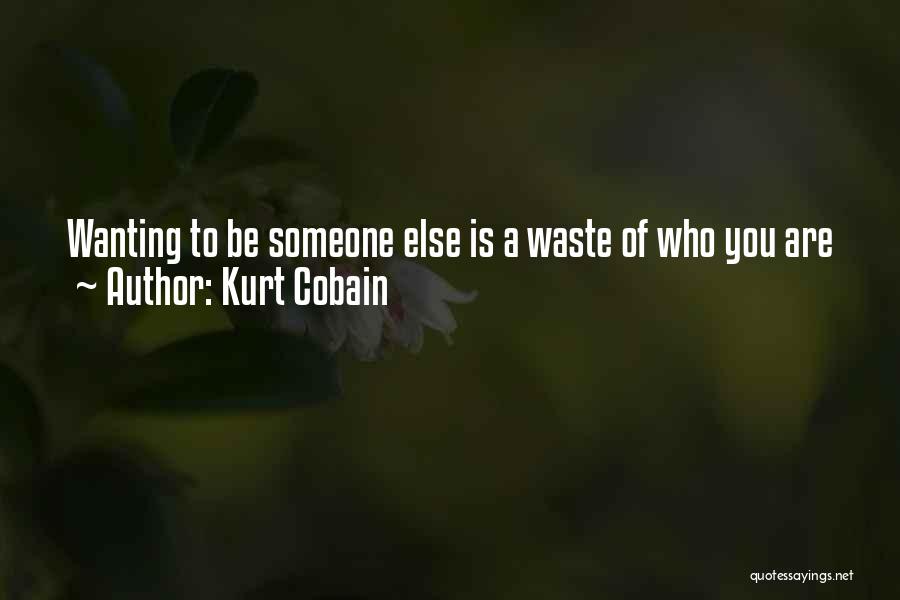 Kurt Cobain Quotes: Wanting To Be Someone Else Is A Waste Of Who You Are