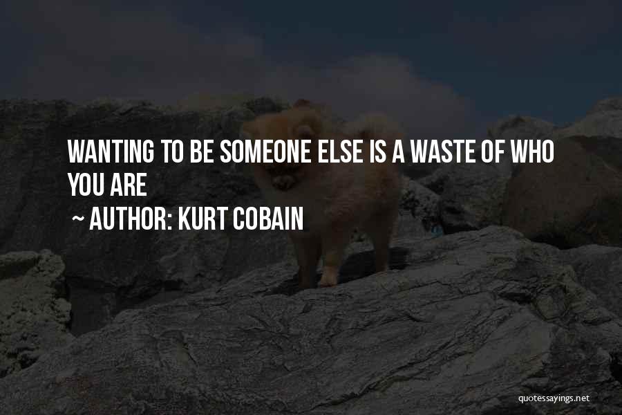 Kurt Cobain Quotes: Wanting To Be Someone Else Is A Waste Of Who You Are