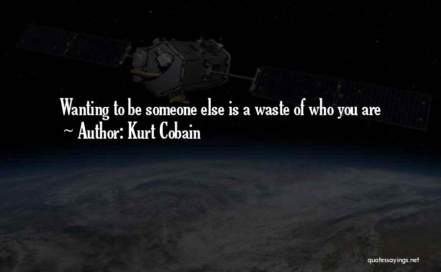 Kurt Cobain Quotes: Wanting To Be Someone Else Is A Waste Of Who You Are