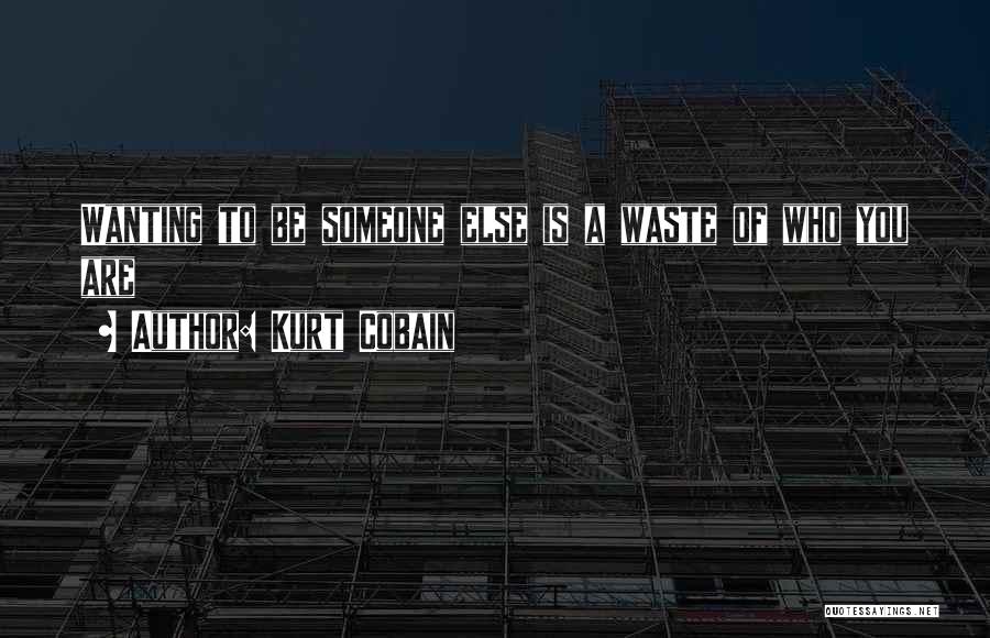 Kurt Cobain Quotes: Wanting To Be Someone Else Is A Waste Of Who You Are