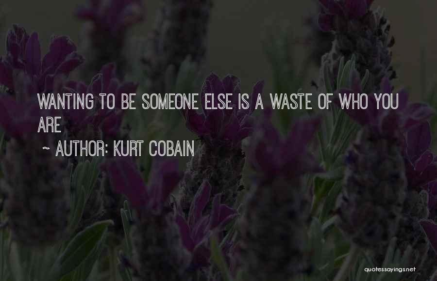 Kurt Cobain Quotes: Wanting To Be Someone Else Is A Waste Of Who You Are