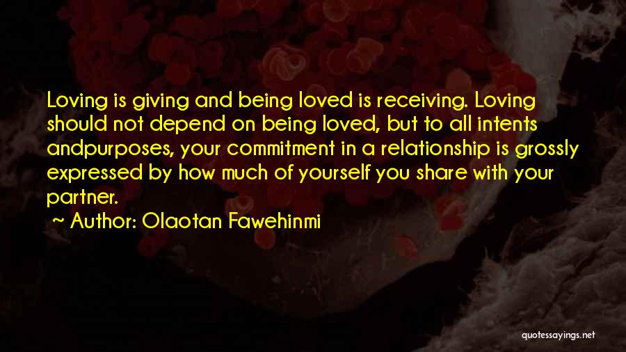 Olaotan Fawehinmi Quotes: Loving Is Giving And Being Loved Is Receiving. Loving Should Not Depend On Being Loved, But To All Intents Andpurposes,