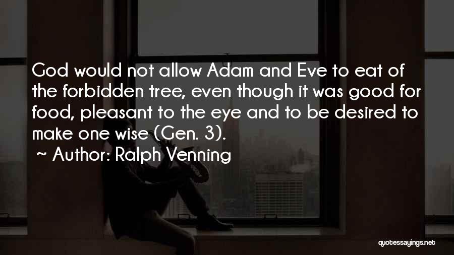 Ralph Venning Quotes: God Would Not Allow Adam And Eve To Eat Of The Forbidden Tree, Even Though It Was Good For Food,