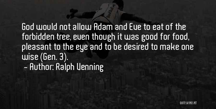 Ralph Venning Quotes: God Would Not Allow Adam And Eve To Eat Of The Forbidden Tree, Even Though It Was Good For Food,