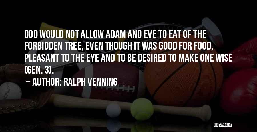 Ralph Venning Quotes: God Would Not Allow Adam And Eve To Eat Of The Forbidden Tree, Even Though It Was Good For Food,