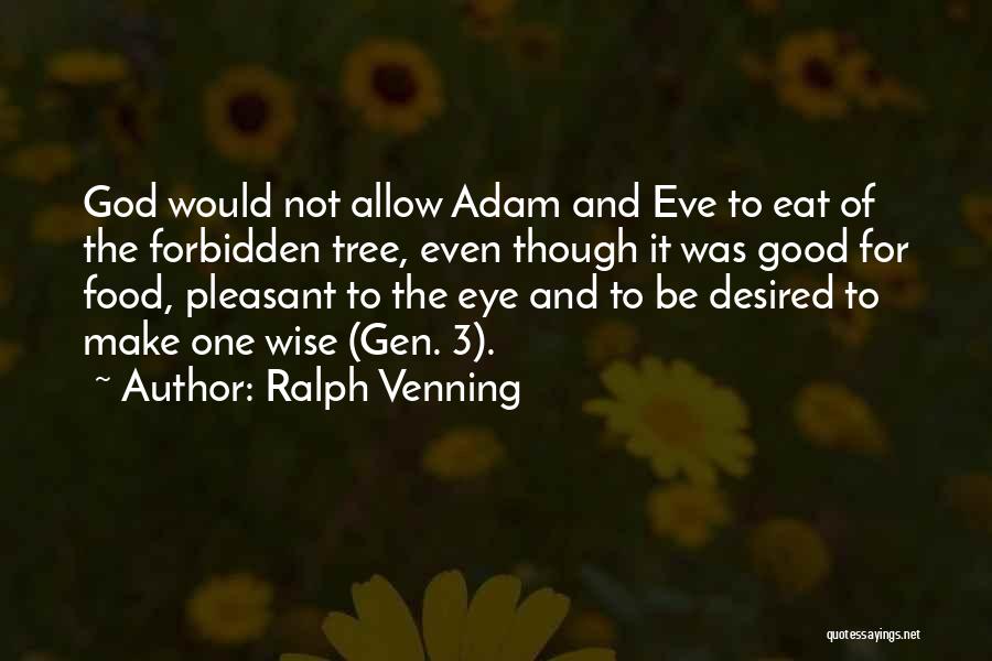 Ralph Venning Quotes: God Would Not Allow Adam And Eve To Eat Of The Forbidden Tree, Even Though It Was Good For Food,