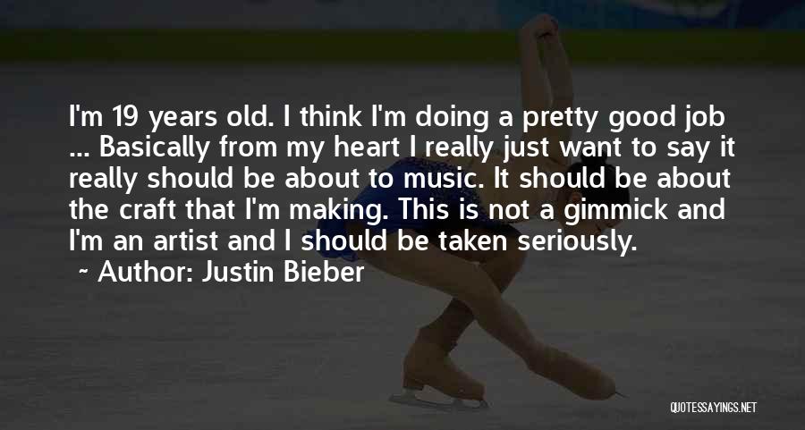 Justin Bieber Quotes: I'm 19 Years Old. I Think I'm Doing A Pretty Good Job ... Basically From My Heart I Really Just