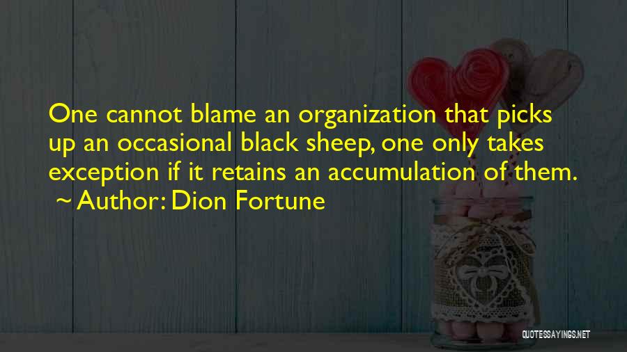Dion Fortune Quotes: One Cannot Blame An Organization That Picks Up An Occasional Black Sheep, One Only Takes Exception If It Retains An