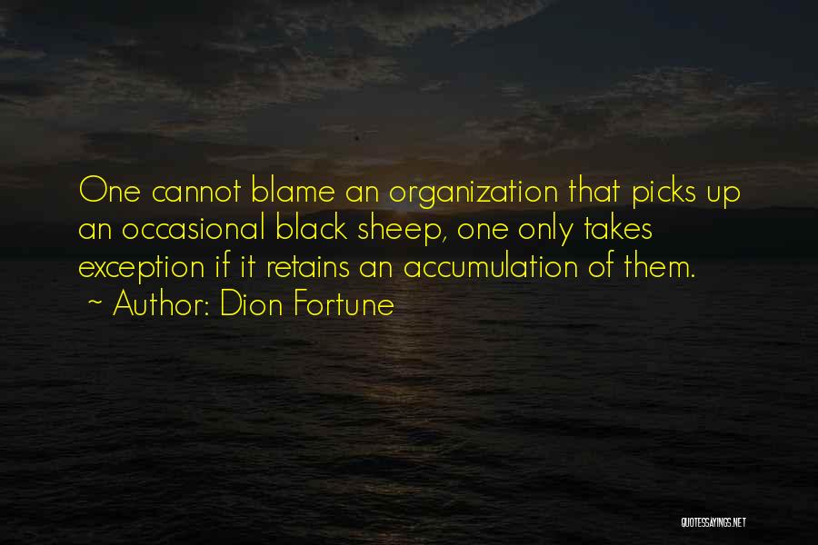 Dion Fortune Quotes: One Cannot Blame An Organization That Picks Up An Occasional Black Sheep, One Only Takes Exception If It Retains An