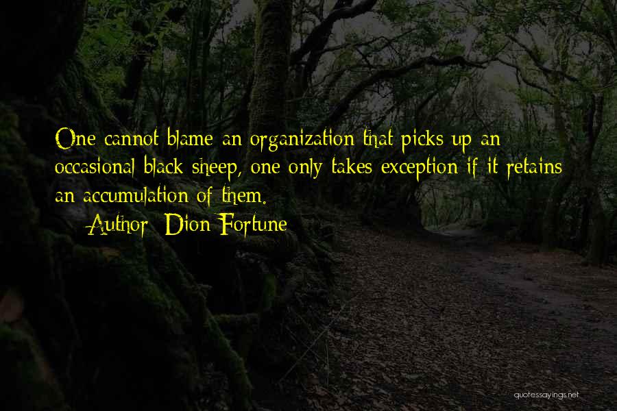 Dion Fortune Quotes: One Cannot Blame An Organization That Picks Up An Occasional Black Sheep, One Only Takes Exception If It Retains An