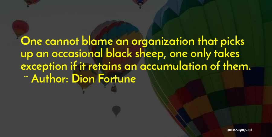 Dion Fortune Quotes: One Cannot Blame An Organization That Picks Up An Occasional Black Sheep, One Only Takes Exception If It Retains An