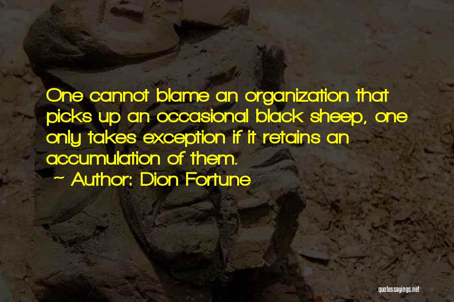 Dion Fortune Quotes: One Cannot Blame An Organization That Picks Up An Occasional Black Sheep, One Only Takes Exception If It Retains An