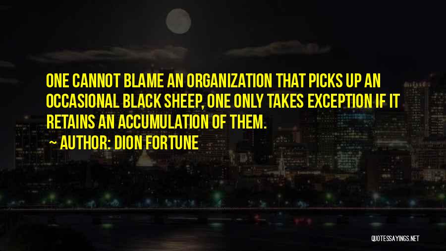 Dion Fortune Quotes: One Cannot Blame An Organization That Picks Up An Occasional Black Sheep, One Only Takes Exception If It Retains An