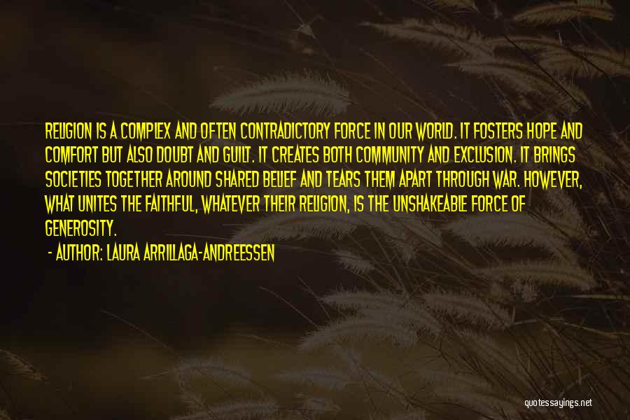 Laura Arrillaga-Andreessen Quotes: Religion Is A Complex And Often Contradictory Force In Our World. It Fosters Hope And Comfort But Also Doubt And