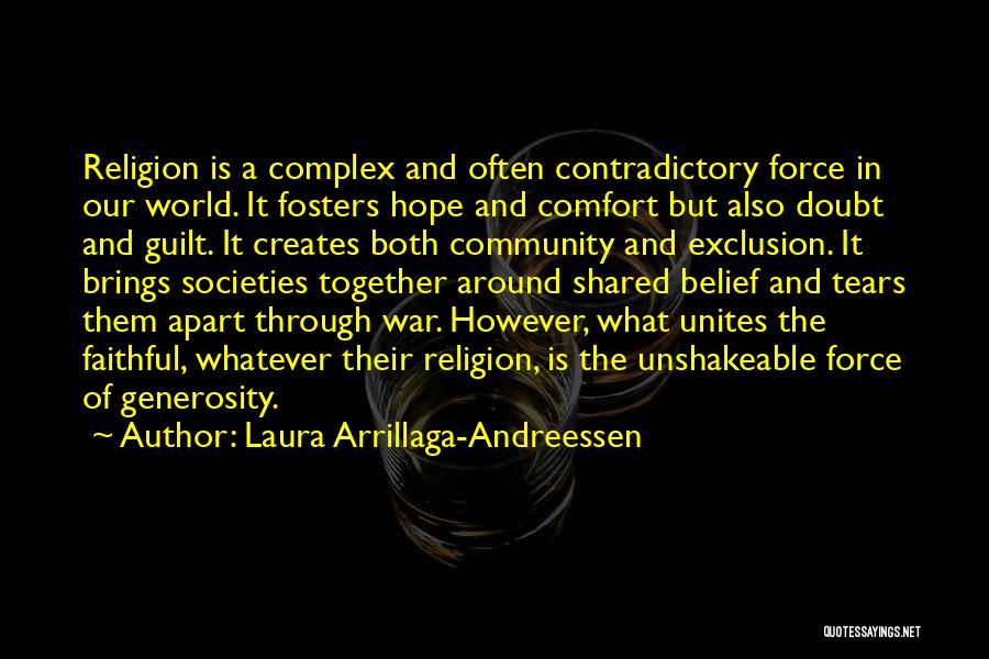 Laura Arrillaga-Andreessen Quotes: Religion Is A Complex And Often Contradictory Force In Our World. It Fosters Hope And Comfort But Also Doubt And