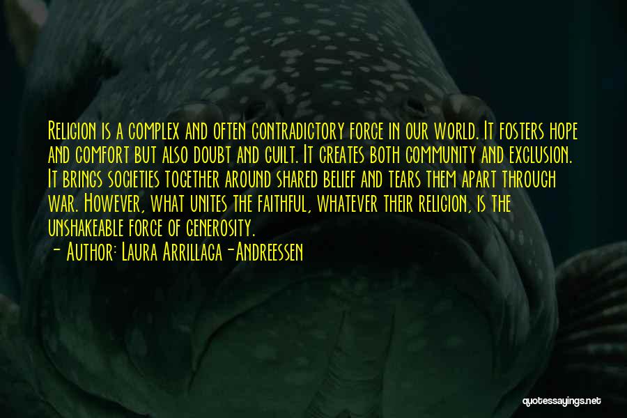 Laura Arrillaga-Andreessen Quotes: Religion Is A Complex And Often Contradictory Force In Our World. It Fosters Hope And Comfort But Also Doubt And