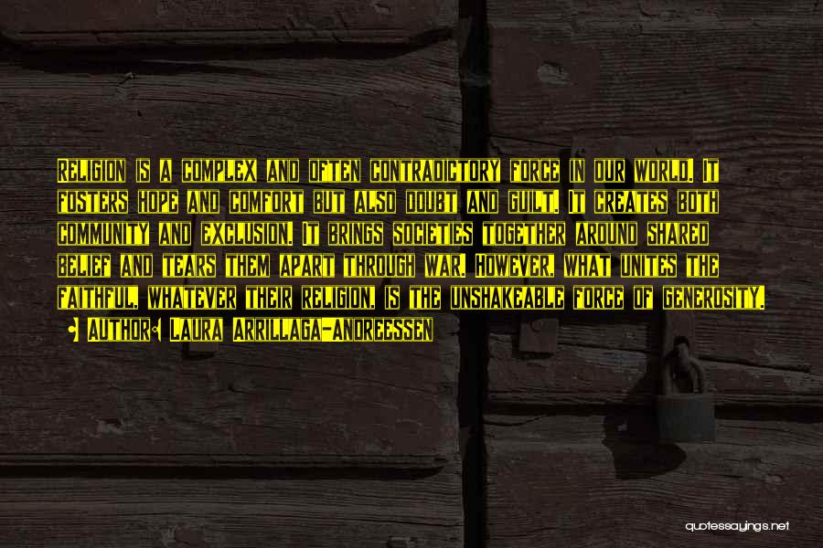 Laura Arrillaga-Andreessen Quotes: Religion Is A Complex And Often Contradictory Force In Our World. It Fosters Hope And Comfort But Also Doubt And