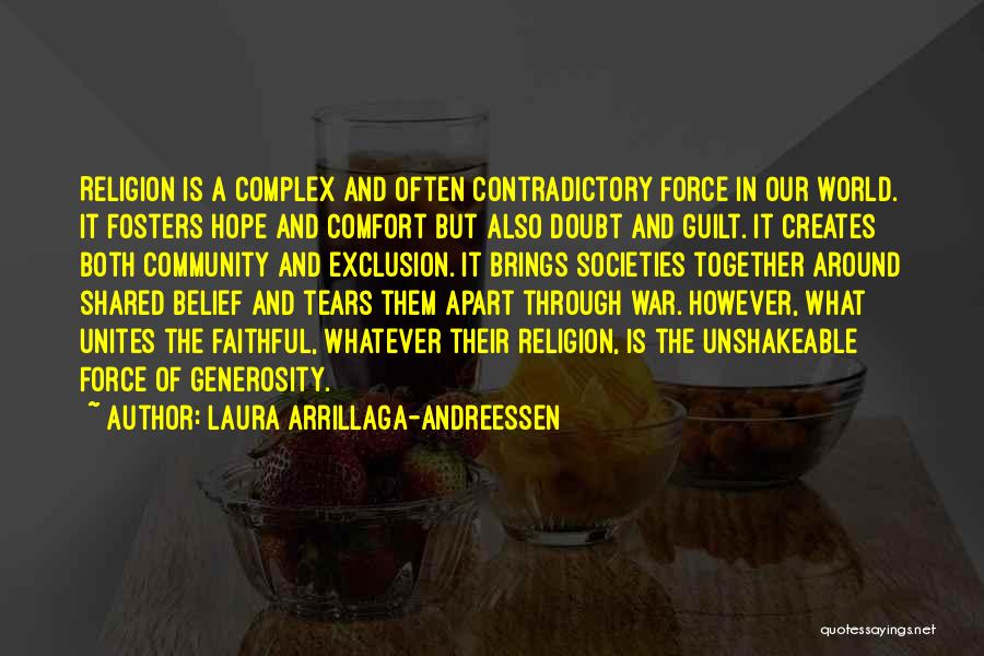 Laura Arrillaga-Andreessen Quotes: Religion Is A Complex And Often Contradictory Force In Our World. It Fosters Hope And Comfort But Also Doubt And
