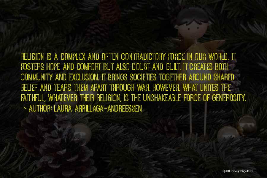 Laura Arrillaga-Andreessen Quotes: Religion Is A Complex And Often Contradictory Force In Our World. It Fosters Hope And Comfort But Also Doubt And