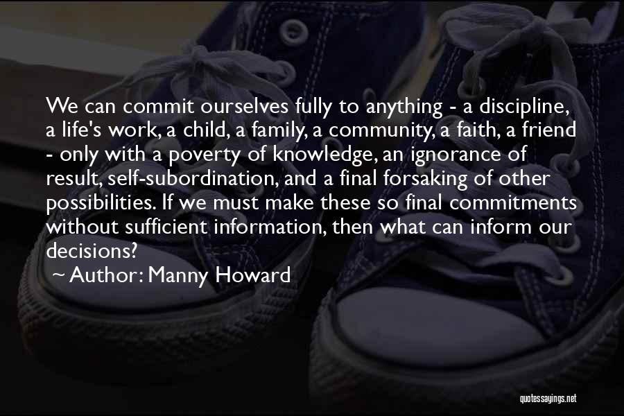Manny Howard Quotes: We Can Commit Ourselves Fully To Anything - A Discipline, A Life's Work, A Child, A Family, A Community, A