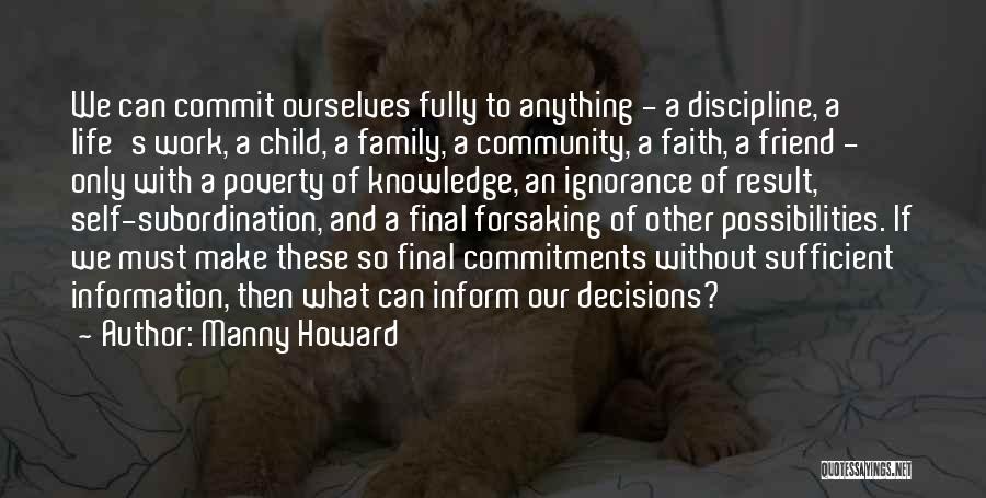 Manny Howard Quotes: We Can Commit Ourselves Fully To Anything - A Discipline, A Life's Work, A Child, A Family, A Community, A