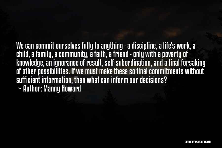 Manny Howard Quotes: We Can Commit Ourselves Fully To Anything - A Discipline, A Life's Work, A Child, A Family, A Community, A