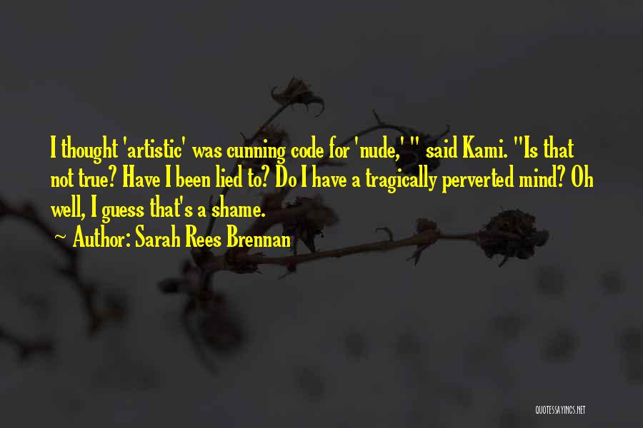 Sarah Rees Brennan Quotes: I Thought 'artistic' Was Cunning Code For 'nude,' Said Kami. Is That Not True? Have I Been Lied To? Do