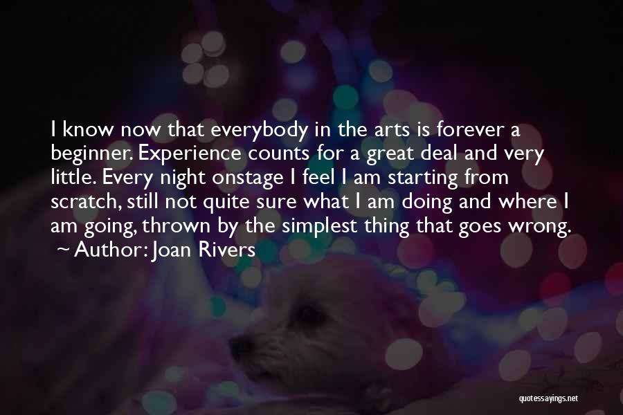 Joan Rivers Quotes: I Know Now That Everybody In The Arts Is Forever A Beginner. Experience Counts For A Great Deal And Very