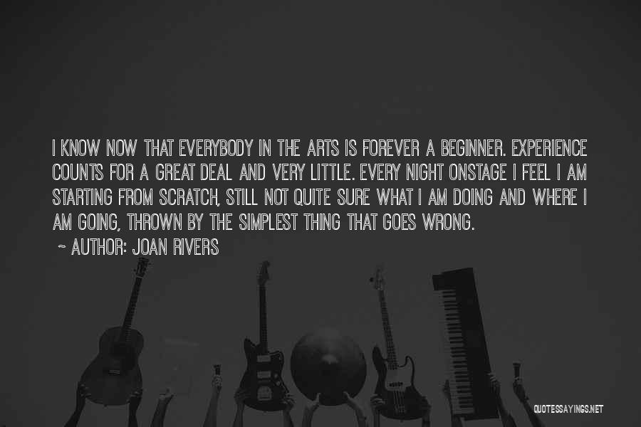 Joan Rivers Quotes: I Know Now That Everybody In The Arts Is Forever A Beginner. Experience Counts For A Great Deal And Very