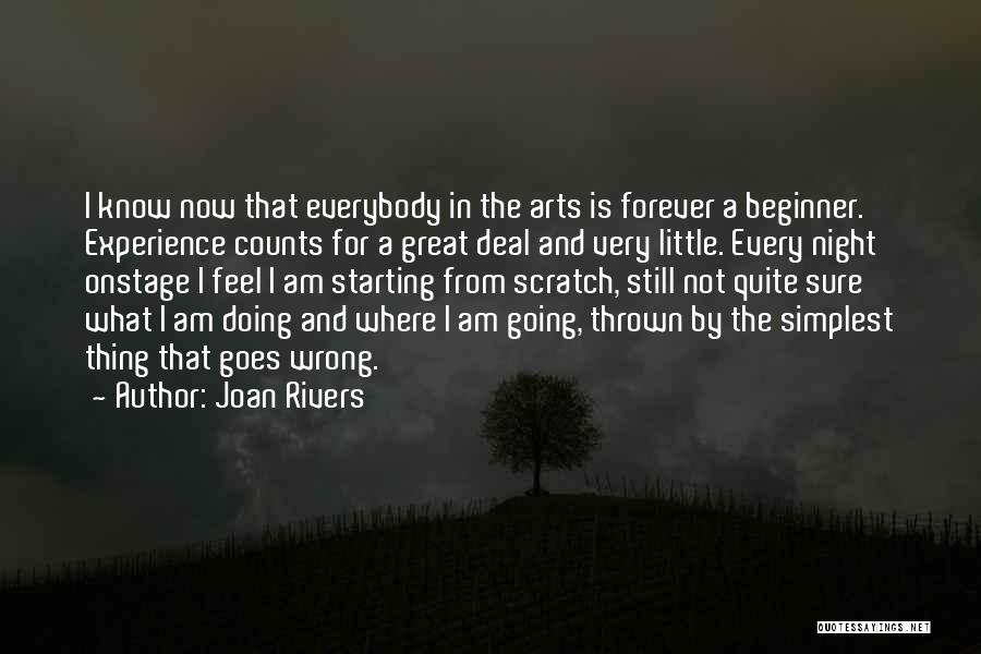 Joan Rivers Quotes: I Know Now That Everybody In The Arts Is Forever A Beginner. Experience Counts For A Great Deal And Very