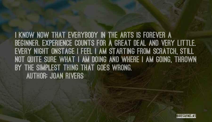 Joan Rivers Quotes: I Know Now That Everybody In The Arts Is Forever A Beginner. Experience Counts For A Great Deal And Very