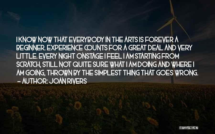 Joan Rivers Quotes: I Know Now That Everybody In The Arts Is Forever A Beginner. Experience Counts For A Great Deal And Very